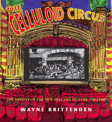 The Celluloid Circus:The Heyday of the New Zealand Picture Theatre 1925 � 1970